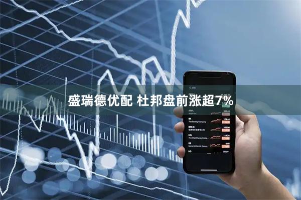 盛瑞德优配 杜邦盘前涨超7%